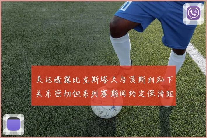 美记透露比克斯塔夫与莫斯利私下关系密切但系列赛期间约定保持距离