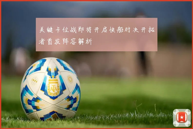 关键卡位战即将开启快船对决开拓者首发阵容解析