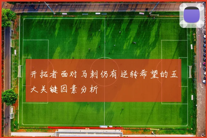 开拓者面对马刺仍有逆转希望的五大关键因素分析